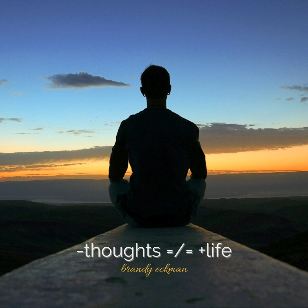 Negative thoughts do not equal a postiive life.